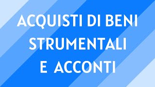 12 Acquisto di beni strumentali e acconti a fornitori [upl. by Ennaihs]