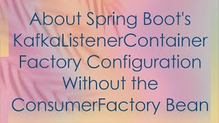 About Spring Boots KafkaListenerContainerFactory Configuration Without the ConsumerFactory Bean [upl. by Gelman852]