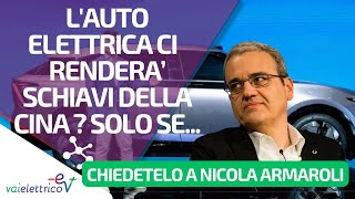 CHIEDETELO A NICOLA ARMAROLI  Lauto elettrica ci renderà schiavi della Cina Solo se [upl. by Ayyn]