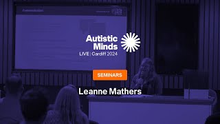 Autistic Minds LIVE Cardiff 2024 Seminars Leanne Mathers [upl. by Naenej596]