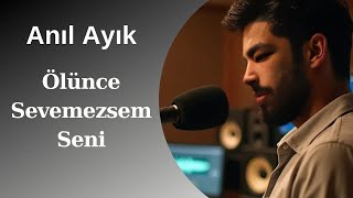 Ölünce Sevemezsem Seni Cover  Anıl Ayık [upl. by Sirhc978]