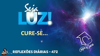 CURESE SEJA LUZ – 472  reflexões diárias reflexão [upl. by Iny]