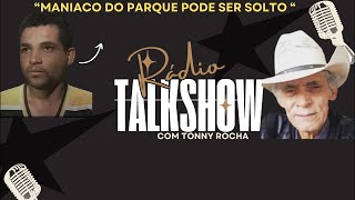 Radio talk show com Tonny Rocha” Maniaco do parque pode ser solto daqui a 3 anos”ep32 [upl. by Ahsias]