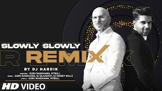 Slowly Slowly Remix By DJ Hardik  Guru Randhawa Pitbull  Remix Song 2023  Bhushan Kumar [upl. by Dranyam]