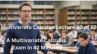 Multivariate Calculus Lecture 20 of 22  A Multivariate Calculus Exam in 42 Minutes [upl. by Ydnor325]