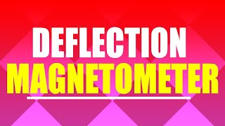 LECTURE 11 DEFLECTION MAGNETOMETER [upl. by Greenes]