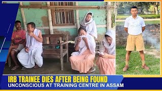 IRB TRAINEE DIES AFTER BEING FOUND UNCONSCIOUS AT TRAINING CENTRE IN ASSAM  06 OCT 2024 [upl. by Kuo]