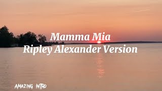 Mamma Mia lyrics Ripley Alexander Version [upl. by Tiana694]