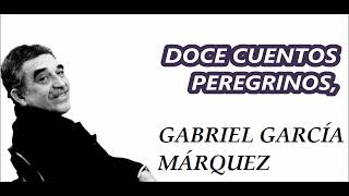 DOCE CUENTOS PEREGRINOS Gabriel García Márquez [upl. by Lerrad]