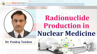 Radionuclide Production in Nuclear Medicine by Dr Pankaj Tandon [upl. by Fernandina]