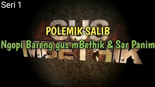 POLEMIK SALIB Ngopi Bareng gus mBethik amp Sar Panim 1 [upl. by Hobey]