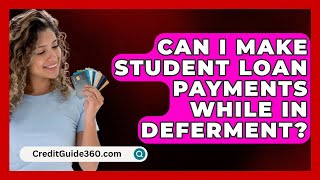 Can I Make Student Loan Payments While in Deferment  CreditGuide360com [upl. by Viridissa]