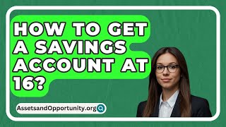 How To Get A Savings Account At 16  AssetsandOpportunityorg [upl. by Hilaire]