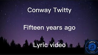 Conway Twitty  Fifteen years ago lyric video [upl. by Ylac]