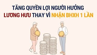 Không nhận BHXH 1 lần người hưởng lương hưu được lợi ích gì  Báo Lao Động [upl. by Melvin]