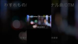 わすれものGen オリジナル曲 shortverDTM shorts dtm オリジナル曲 [upl. by Neneek564]