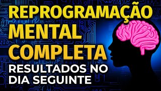 REPROGRAMAÇÃO MENTAL COMPLETA  RESULTADOS NO DIA SEGUINTE [upl. by Vivienne]