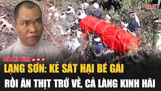 Lạng Sơn Kẻ sát hại bé gái rồi ăn thịt trở về cả làng kinh hãi [upl. by Eelime947]