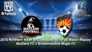 2016 NNSWF NPL Round 18 Full Match Replay  Maitland FC v Broadmeadow Magic [upl. by Ecar]