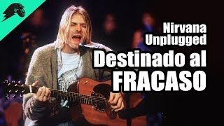 Nirvana  Unplugged Un Desastre que salió Bien [upl. by Arnulfo391]