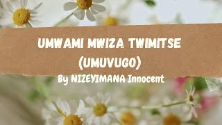 UMWAMI MWIZA TWIMITSE UMUVUGO By NIZEYIMANA Innocent [upl. by Zetnahs]