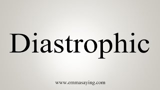 How To Say Diastrophic [upl. by Ermentrude]