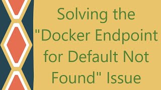 Solving the quotDocker Endpoint for Default Not Foundquot Issue [upl. by Enwad604]