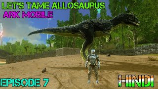 Lets TAME Allosaurus in Ark mobile  Episode 7HINDI GAMEPLAY [upl. by Yrogerg921]