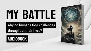 Audiobook  My Battle  Why do humans face challenges throughout their lives [upl. by Drawd]