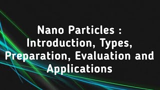 Nanoparticles Introduction Types Method of Preparation Evaluation Parameters and Applications [upl. by Sweet754]