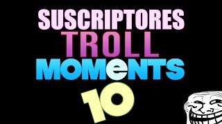 SUSCRIPTORES TROLL MOMENTS  Semana 10 [upl. by Shultz393]