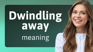 Understanding quotDwindling Awayquot  Master English Phrases [upl. by Assilat151]