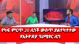 የካፍ ምርጥ 20 ሊጎች ውስጥ ያልተካተተው የኢትዮጵያ ፕሪሚየር ሊግ HARD TALK  Nahoo Tv [upl. by Garnett]