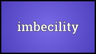 Imbecility Meaning [upl. by Rivy]