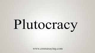 How To Say Plutocracy [upl. by Nogaem]