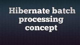 Hibernate Batch Processing Concept [upl. by Siddon]