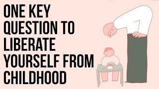 One Key Question to Liberate Yourself From Childhood [upl. by Eelannej]