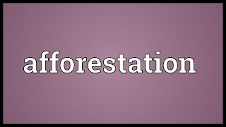 Afforestation Meaning [upl. by Wertheimer346]