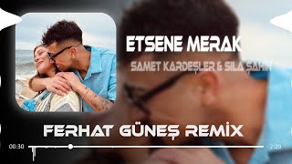 Samet Kardeşler amp Sıla Şahin  Etsene Merak Kayboldum  Ferhat Güneş Remix [upl. by Eniawd278]