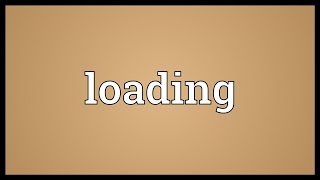 Loading Meaning [upl. by Adeuga]