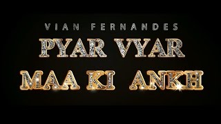 Pyar Vyar Maa ki Ankh FtVian Fernandes [upl. by Anne851]