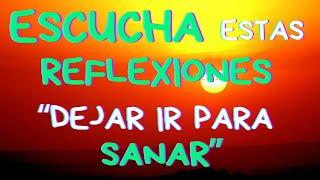 Escucha estas Reflexiones de la vida Dejar Ir para Sanar  Reflexión gratitud motivación [upl. by Millham608]