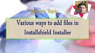 Day 11  Various ways to add files in Installshield Installer [upl. by Ly]