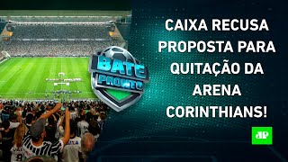 Caixa RECUSA PROPOSTA do Corinthians para QUITAÇÃO da Arena Palmeiras TROPEÇA  BATE PRONTO [upl. by Idnerb359]