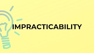 What is the meaning of the word IMPRACTICABILITY [upl. by Adella]