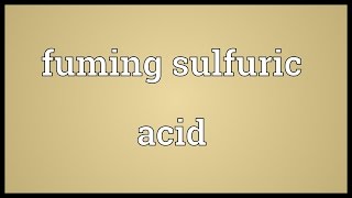 Fuming sulfuric acid Meaning [upl. by Denyse]