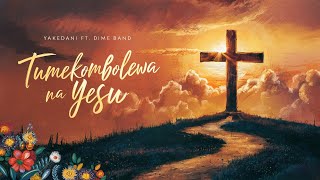 YakeDani Ft Dime Band  Tumekombolewa na Yesu Lyrics Video [upl. by Sugihara]