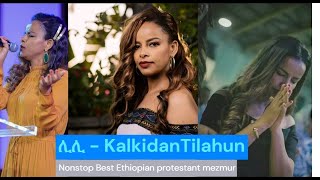 የሊሊ መዝሙሮች ስብስብ  KalkidanTilahun Protestant Mezmur Nonstop Ethiopian Protestant Mezmur Collection [upl. by Orthman]