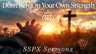 Dont Rely On Your Own Strength  SSPX Sermons [upl. by Intruoc466]