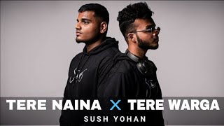 Tere Naina X Tere Warga  Sush Yohan Mashup  Tere Naina X Tere Warga [upl. by Tapes]